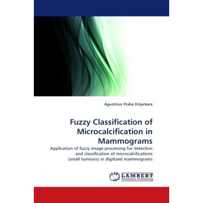 Fuzzy Classification of Microcalcification in Mammograms, Fachbücher von Agustinus Praba Drijarkara