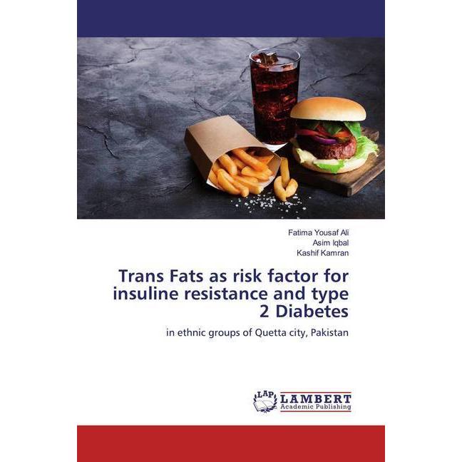 Trans Fats as risk factor for insuline resistance and type 2 Diabetes, Fachbücher von Kashif Kamran, Fatima Yousaf Ali, ...
