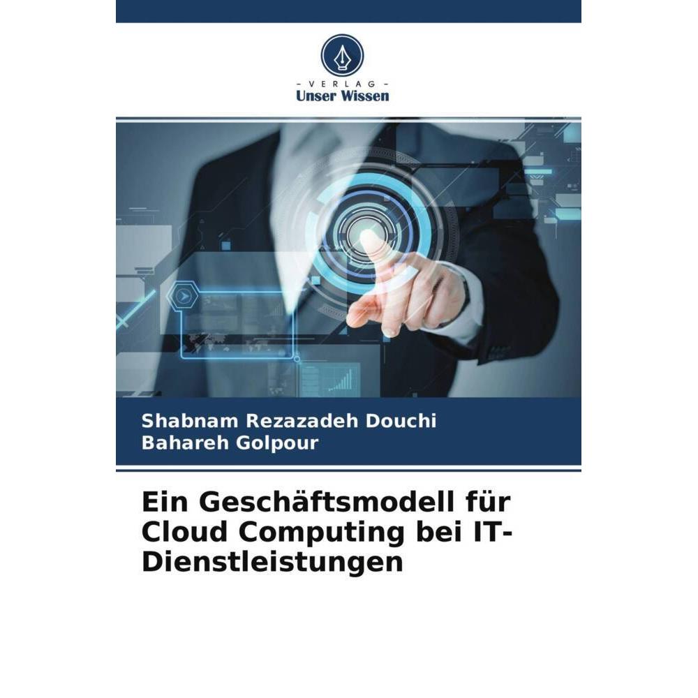 Ein Geschäftsmodell für Cloud Computing bei IT-Dienstleistungen, Fachbücher von Shabnam Rezazadeh Douchi, Bahareh Golpou...