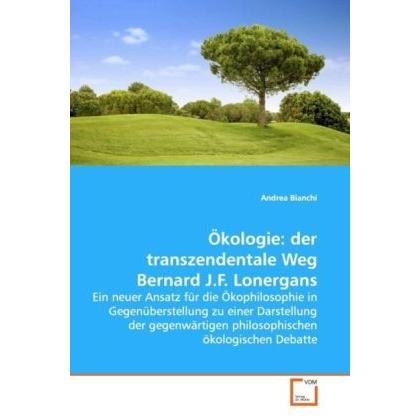 Ökologie: der transzendentale Weg Bernard J.F. Lonergans, Fachbücher von Andrea Bianchi