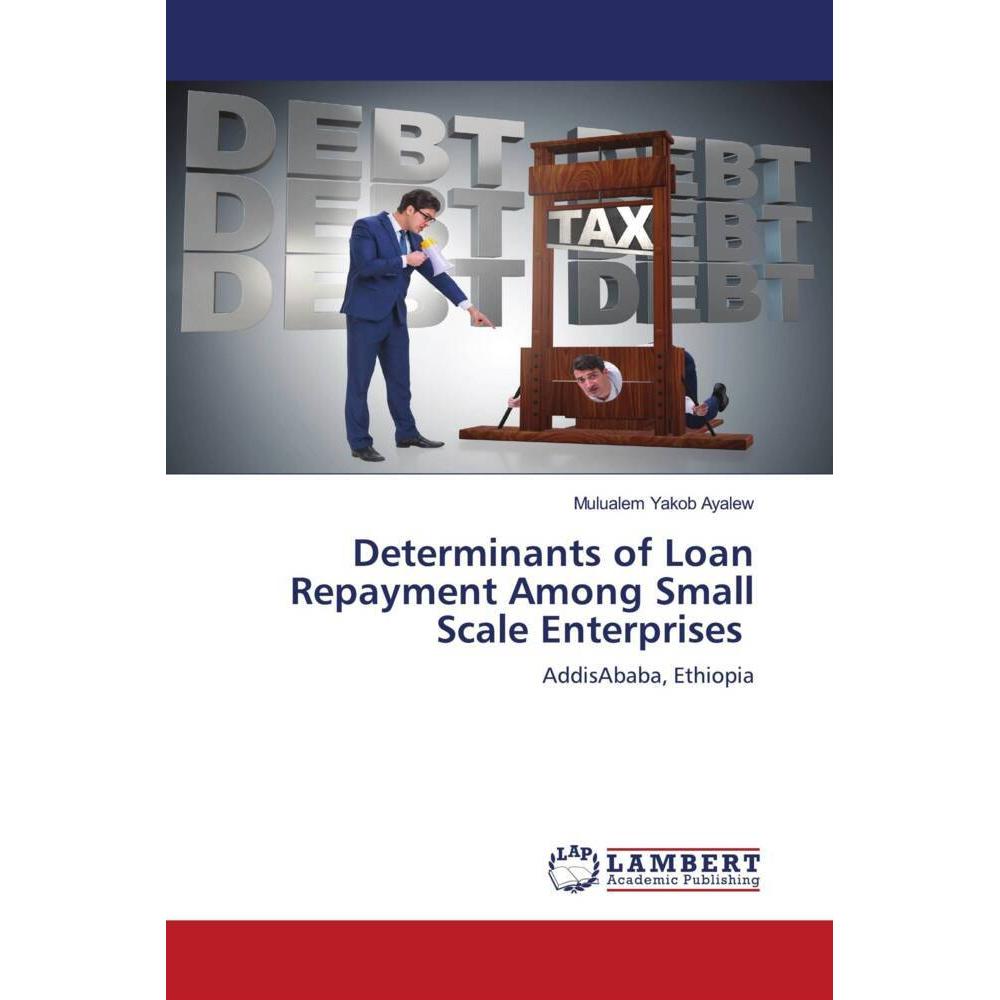 Determinants of Loan Repayment Among Small Scale Enterprises, Fachbücher von Mulualem Yakob Ayalew