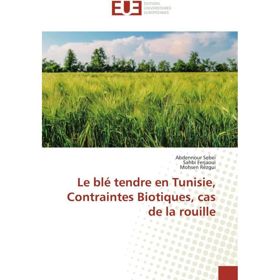 Le blé tendre en Tunisie, Contraintes Biotiques, cas de la rouille, Fachbücher von Mohsen Rezgui, Abdennour Sebei, Sahbi...