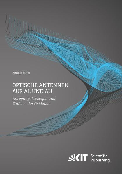 Produktbild Optische Antennen aus Al und Au: Anregungskonzepte und Einfluss der Oxidation (Deutsch, Patrick Schwab, 2016)