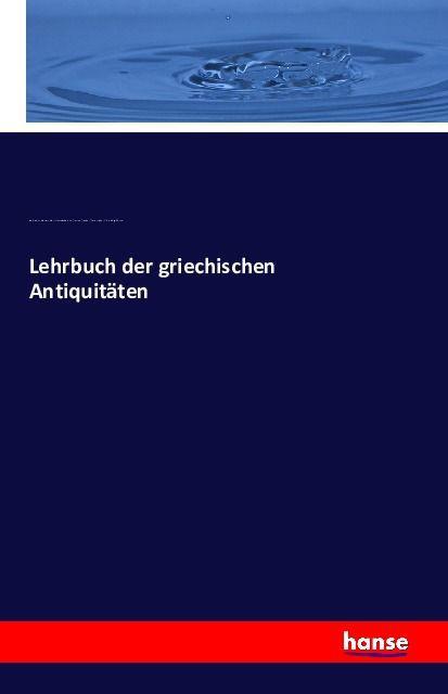 Produktbild Lehrbuch der griechischen Antiquitäten (Deutsch, Adolf Müller, Heinrich Swoboda, Hugo Blümner, Karl Friedrich Hermann, Theodor Thalheim, Viktor Thumser, 2016)