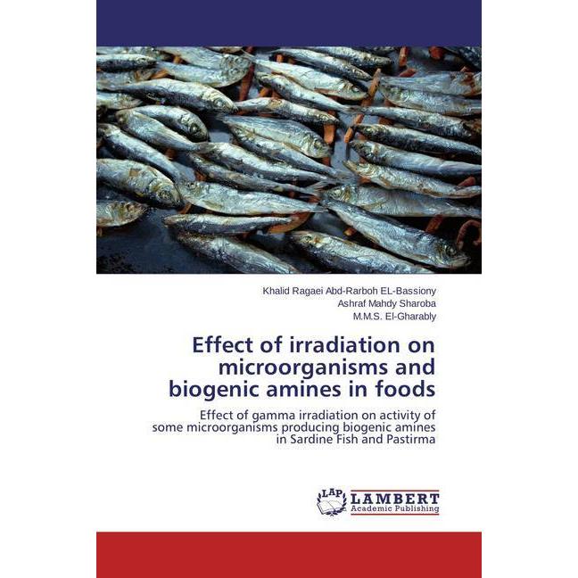 Effect of irradiation on microorganisms and biogenic amines in foods, Fachbücher von Khalid Ragaei Abd-Rarboh EL-Bassion...
