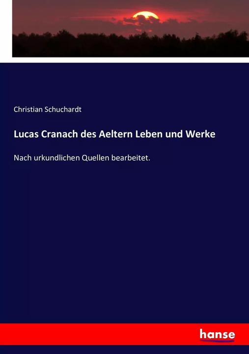 Produktbild Lucas Cranach des Aeltern Leben und Werke (Deutsch, Christian Schuchardt, 2016)