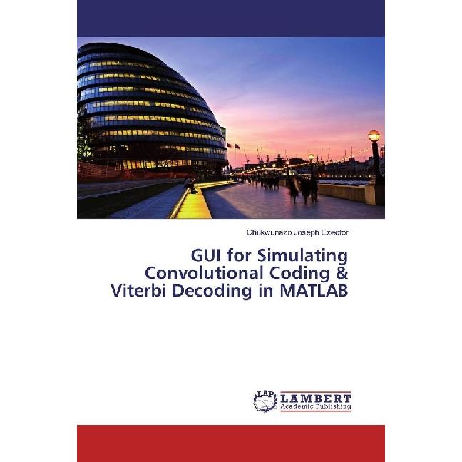 GUI for Simulating Convolutional Coding & Viterbi Decoding in MATLAB, Fachbücher von Chukwunazo Joseph Ezeofor