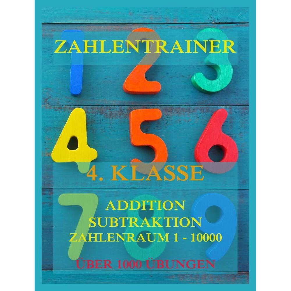 Zahlentrainer, 4. Klasse: Addition, Subtraktion, Zahlenraum 1 - 10000, Schulbücher von Jürgen Beck