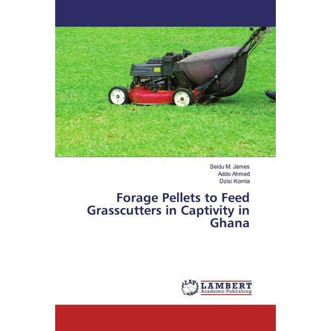 Forage Pellets to Feed Grasscutters in Captivity in Ghana, Ratgeber von Addo Ahmed, Seidu M. James, Dzisi Komla