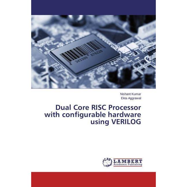 Dual Core RISC Processor with configurable hardware using VERILOG, Ratgeber von Nishant Kumar, Ekta Aggrawal