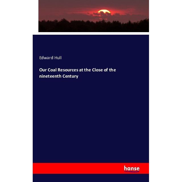 Our Coal Resources at the Close of the nineteenth Century, Fachbücher von Edward Hull