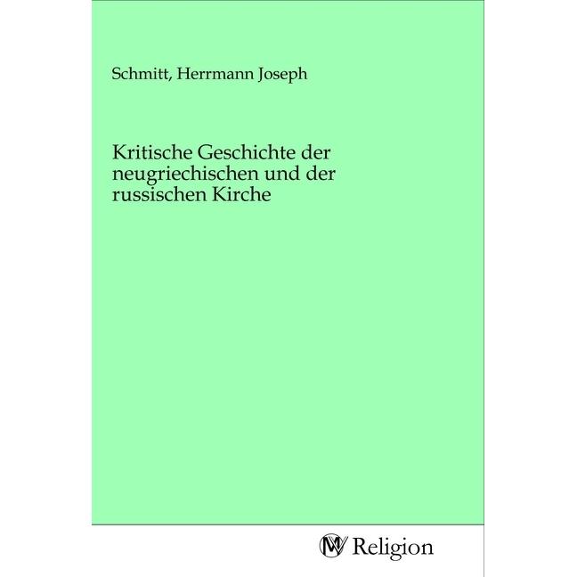 Kritische Geschichte der neugriechischen und der russischen Kirche, Sachbücher von Herrmann Joseph Schmitt