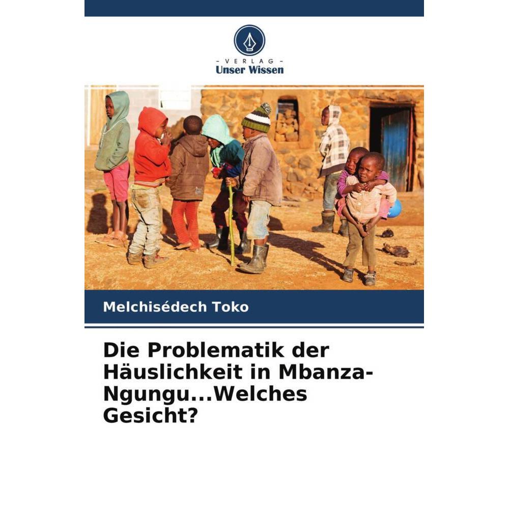 Die Problematik der Häuslichkeit in Mbanza-Ngungu...Welches Gesicht?, Fachbücher von Melchisédech Toko