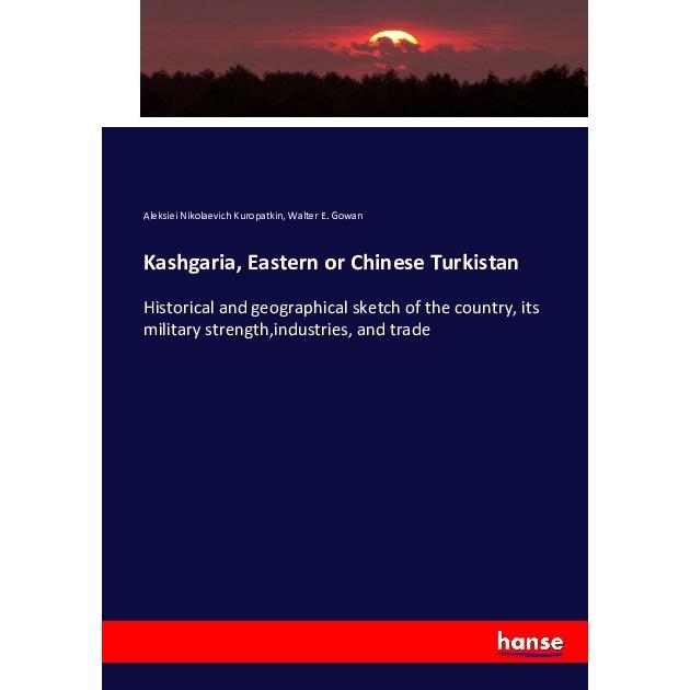 Kashgaria, Eastern or Chinese Turkistan, Fachbücher von Walter E. Gowan, Aleksiei Nikolaevich Kuropatkin
