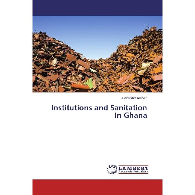 Institutions and Sanitation In Ghana, Fachbücher von Alexander Amoah