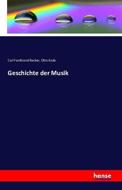 Produktbild Geschichte der Musik (Deutsch, Carl Ferdinand Becker, Otto Kade, 2016)