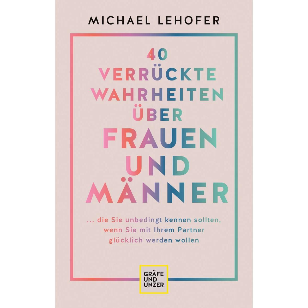 40 verrückte Wahrheiten über Frauen und Männer, Ratgeber von Michael Lehofer