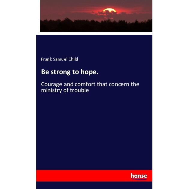 Be strong to hope., Fachbücher von Frank Samuel Child
