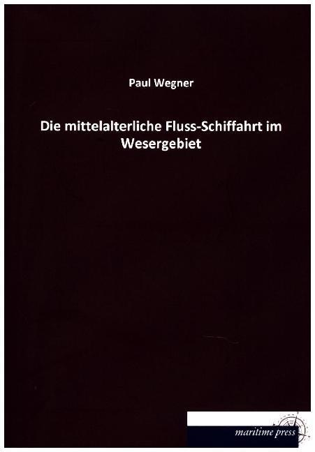 Produktbild Die mittelalterliche Fluss-Schiffahrt im Wesergebiet (Deutsch, Paul Wegner, 2014)