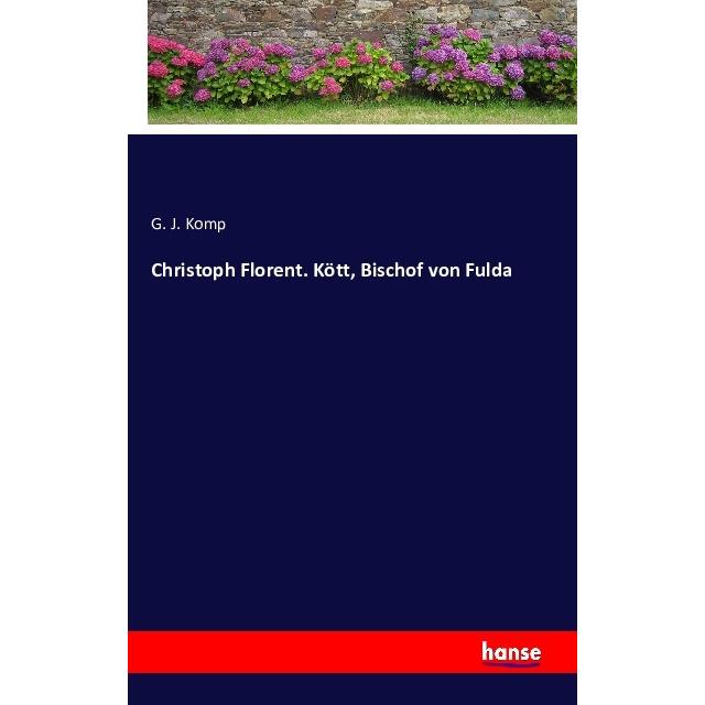 Christoph Florent. Kött, Bischof von Fulda, Belletristik von G. J. Komp