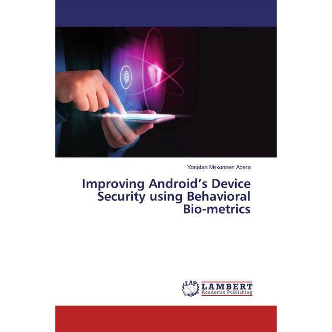 Improving Android's Device Security using Behavioral Bio-metrics, Fachbücher von Yonatan Mekonnen Abera