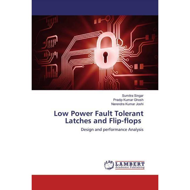 Low Power Fault Tolerant Latches and Flip-flops, Fachbücher von Pradip Kumar Ghosh, Narendra Kumar Joshi, Sumitra Singar