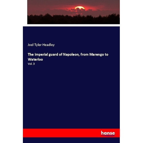 The Imperial guard of Napoleon, from Marengo to Waterloo, Fachbücher von Joel Tyler Headley