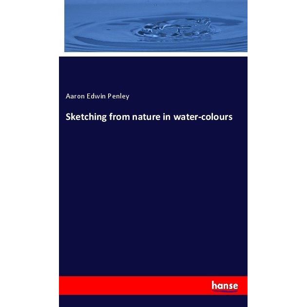 Sketching from nature in water-colours, Fachbücher von Aaron Edwin Penley