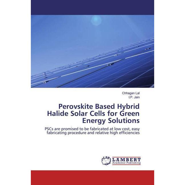 Perovskite Based Hybrid Halide Solar Cells for Green Energy Solutions, Fachbücher von Chhagan Lal, I. P. Jain