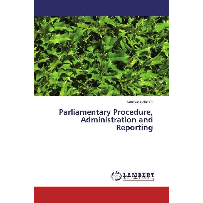 Parliamentary Procedure, Administration and Reporting, Fachbücher von Ndukwe Uche Oji