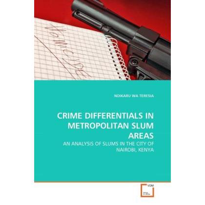 Crime Differentials In Metropolitan Slum Areas, Fachbücher von Ndikaru Wa Teresia