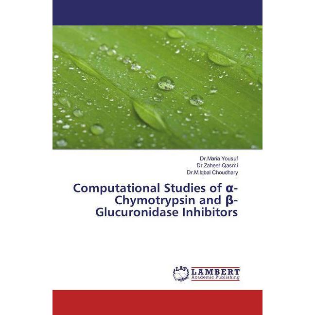 Computational Studies of -Chymotrypsin and beta-Glucuronidase Inhibitors, Fachbücher von M. Iqbal Choudhary, Maria Yousu...