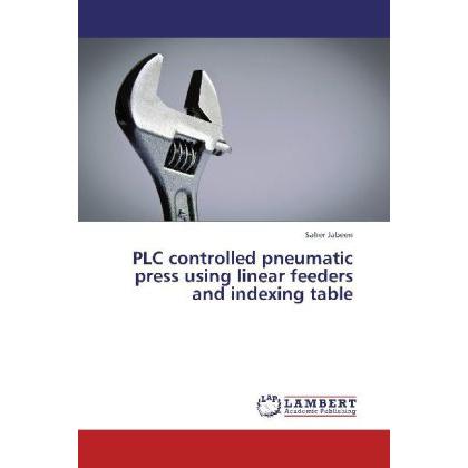 PLC controlled pneumatic press using linear feeders and indexing table, Fachbücher von Saher Jabeen