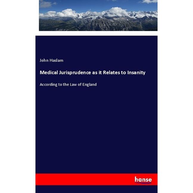 Medical Jurisprudence as it Relates to Insanity, Fachbücher von John Haslam