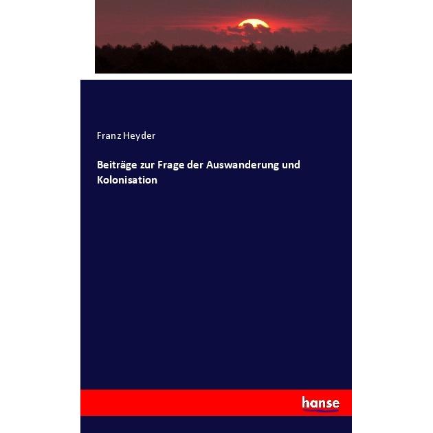 Beiträge zur Frage der Auswanderung und Kolonisation, Fachbücher von Franz Heyder