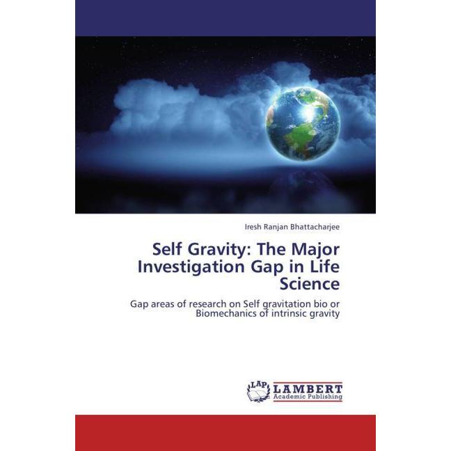 Self Gravity: The Major Investigation Gap in Life Science, Fachbücher von Iresh Ranjan Bhattacharjee