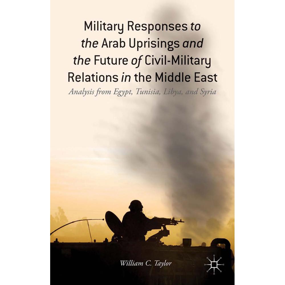 Military Responses to the Arab Uprisings and the Future of Civil-Military Relations in the Middle Ea, Fachbücher von W. ...