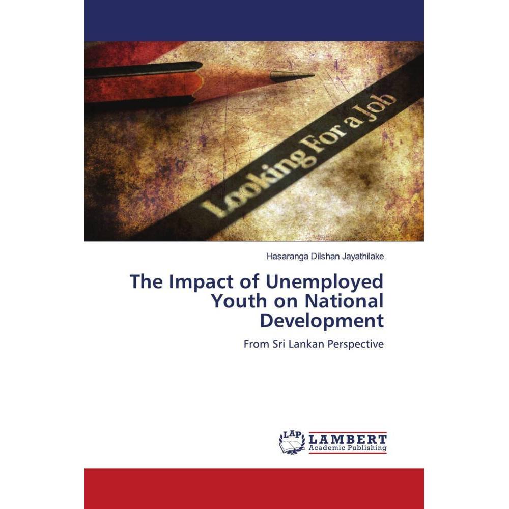 The Impact of Unemployed Youth on National Development, Fachbücher von Hasaranga Dilshan Jayathilake