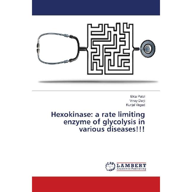Hexokinase: a rate limiting enzyme of glycolysis in various diseases!!!, Fachbücher von Kunjal Vegad, Vinay Darji, Ekta ...