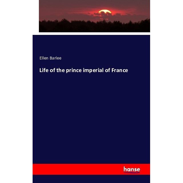 Life of the prince imperial of France, Fachbücher von Ellen Barlee