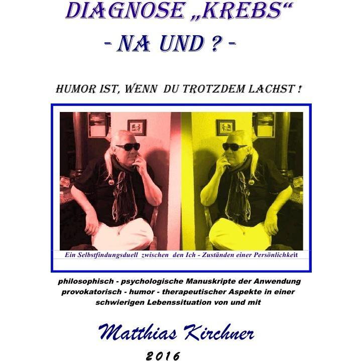 Diagnose 'Krebs' - Na und? Humor ist, wenn Du trotzdem lachst!, Ratgeber von Matthias Kirchner
