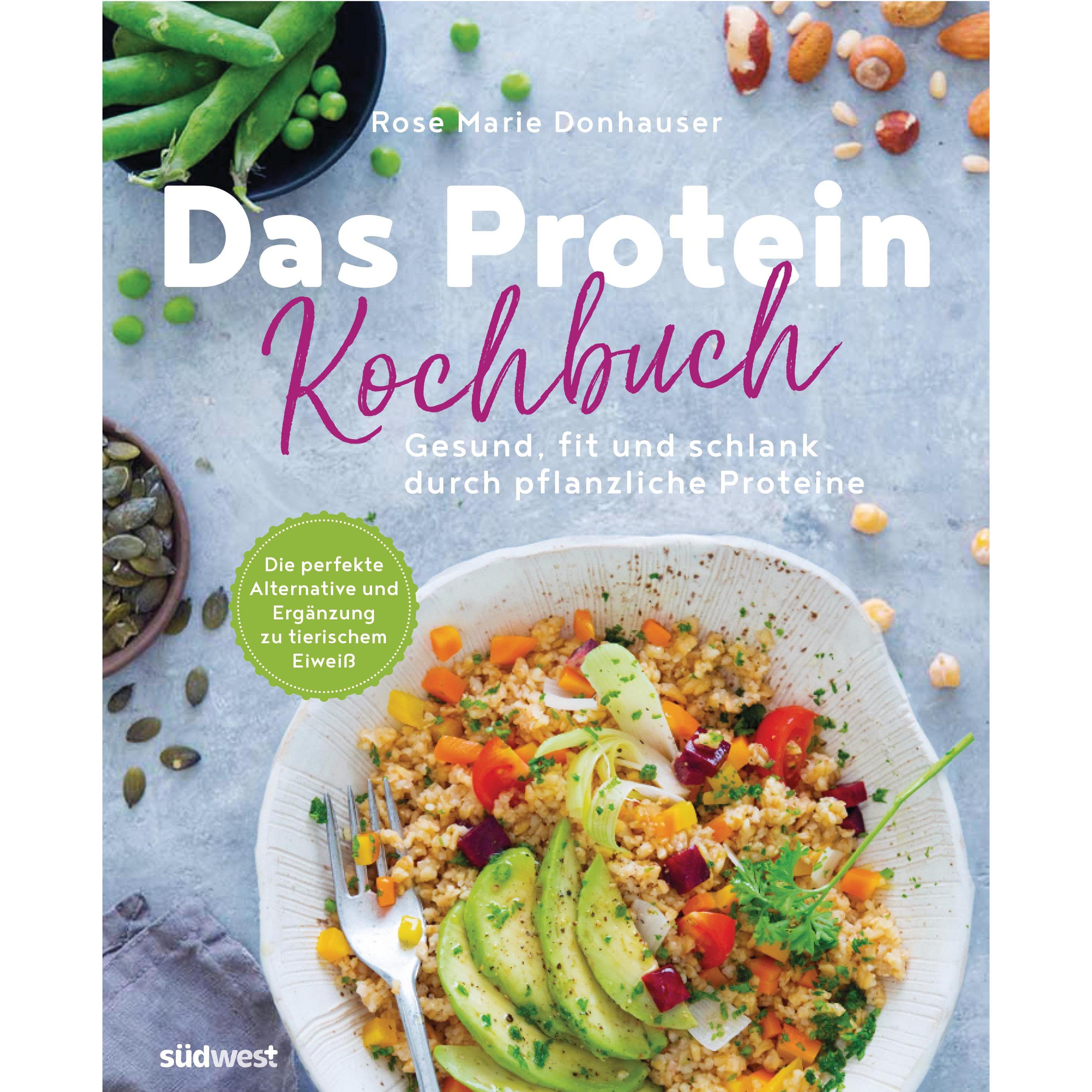 Das Protein-Kochbuch: Gesund, fit und schlank durch pflanzliche Proteine - Die perfekte Alternative, Ratgeber von Rose M...