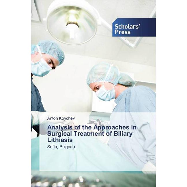 Analysis of the Approaches in Surgical Treatment of Biliary Lithiasis, Fachbücher von Anton Koychev