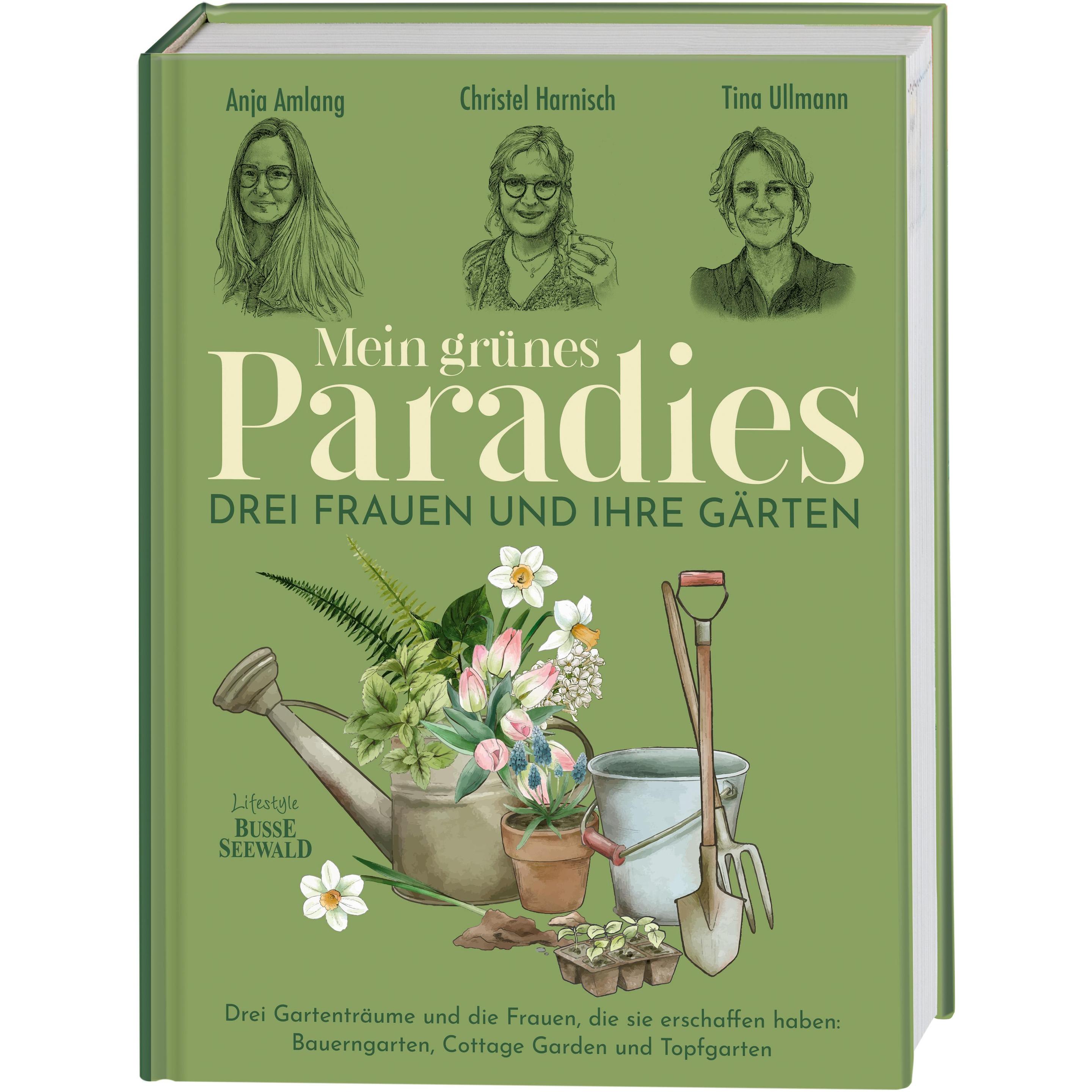 Mein grünes Paradies – Drei Frauen und ihre Gärten, Ratgeber von Tina Ullmann, Christel Harnisch, Anja Amlang