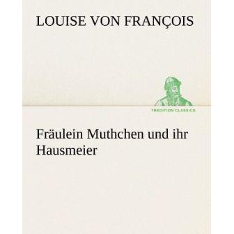 Fräulein Muthchen und ihr Hausmeier, Belletristik von Louise von François