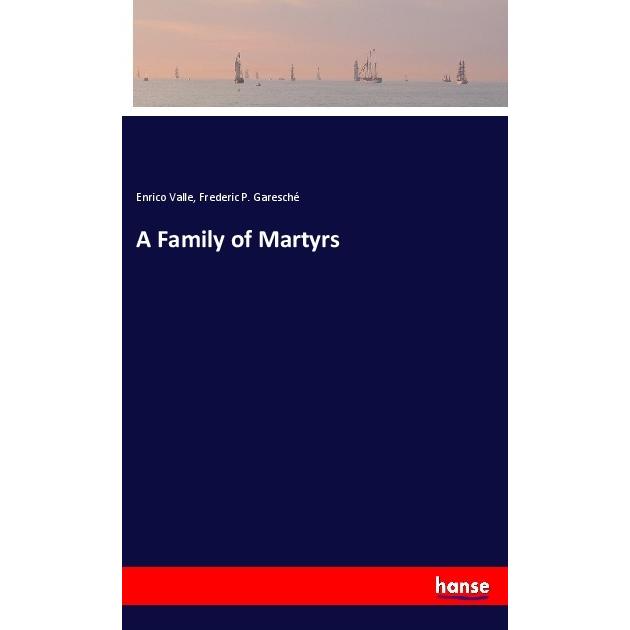 A Family of Martyrs, Belletristik von Frederic P. Garesché, Enrico Valle