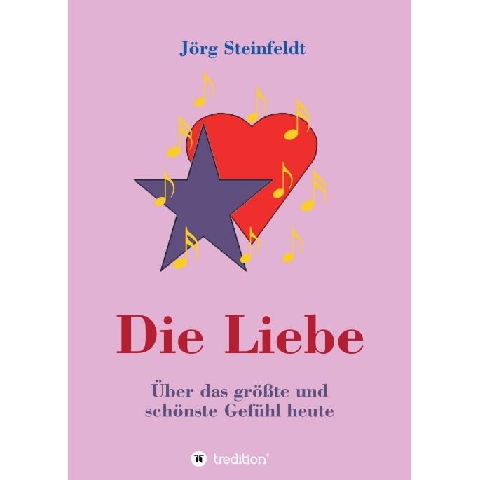 Die Liebe -Über das grösste und schönste Gefühl heute, Ratgeber von Jörg Steinfeldt
