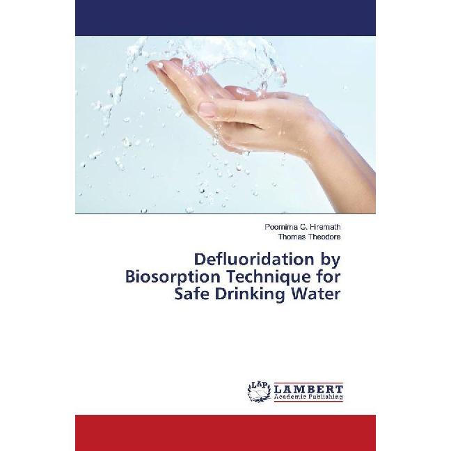 Defluoridation by Biosorption Technique for Safe Drinking Water, Fachbücher von Poornima G. Hiremath, Thomas Theodore