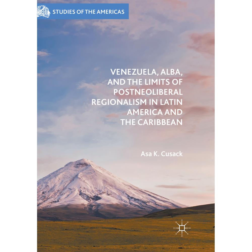 Venezuela, ALBA, and the Limits of Postneoliberal Regionalism in Latin America and the Caribbean, Fachbücher von Asa K. ...