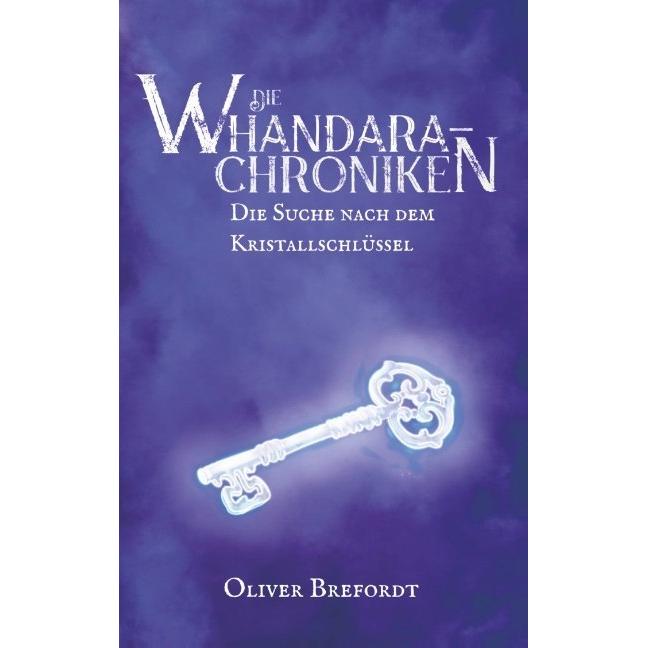 Die Whandara-Chroniken: Die Suche nach dem Kristallschlüssel, Belletristik von Oliver Brefordt